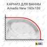 Карниз для ванны Kolpa-San Amadis NEW 160х100 Усиленный 25 мм MrKARNIZ фото 1